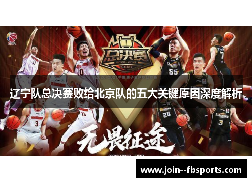 辽宁队总决赛败给北京队的五大关键原因深度解析 辽宁队总决赛败给北京队的五大关键原因深度解析