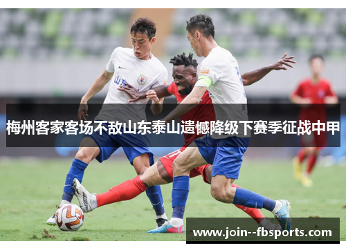 梅州客家客场不敌山东泰山遗憾降级下赛季征战中甲