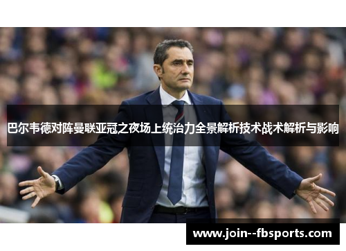 巴尔韦德对阵曼联亚冠之夜场上统治力全景解析技术战术解析与影响 巴尔韦德对阵曼联亚冠之夜场上统治力全景解析技术战术解析与影响