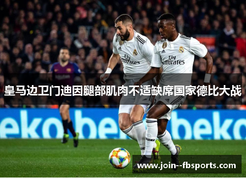 皇马边卫门迪因腿部肌肉不适缺席国家德比大战 皇马边卫门迪因腿部肌肉不适缺席国家德比大战