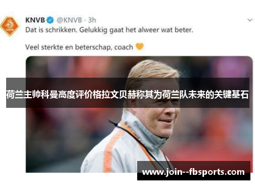 荷兰主帅科曼高度评价格拉文贝赫称其为荷兰队未来的关键基石 荷兰主帅科曼高度评价格拉文贝赫称其为荷兰队未来的关键基石